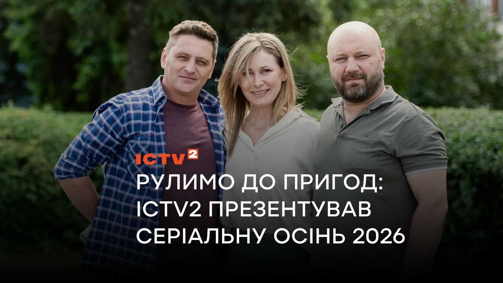 Рулимо до пригод: ICTV2 презентував серіальну осінь 2026